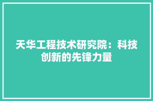 天华工程技术研究院：科技创新的先锋力量 现代风格装饰