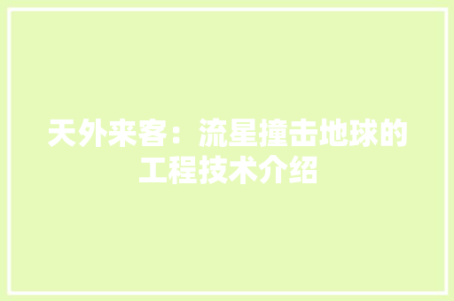 天外来客：流星撞击地球的工程技术介绍 现代风格装饰