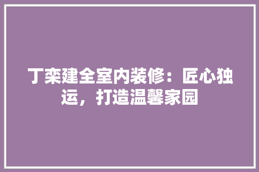 丁栾建全室内装修：匠心独运，打造温馨家园