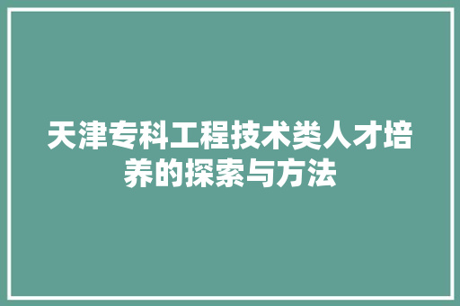 天津专科工程技术类人才培养的探索与方法 现代风格装饰
