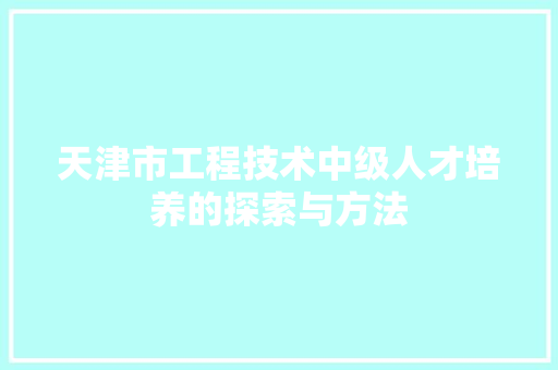 天津市工程技术中级人才培养的探索与方法 现代风格装饰