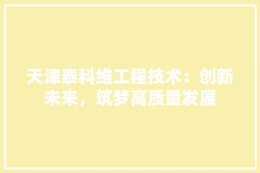 天津泰科维工程技术：创新未来，筑梦高质量发展 现代风格装饰