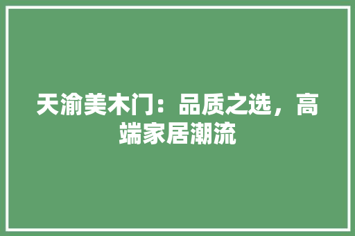 天渝美木门：品质之选，高端家居潮流