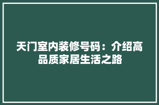 天门室内装修号码：介绍高品质家居生活之路