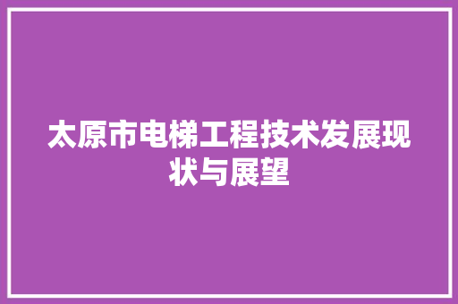 太原市电梯工程技术发展现状与展望