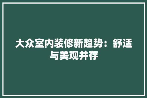 大众室内装修新趋势：舒适与美观并存