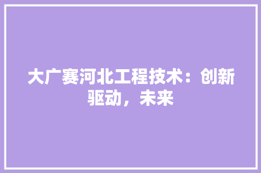 大广赛河北工程技术：创新驱动，未来 现代风格装饰