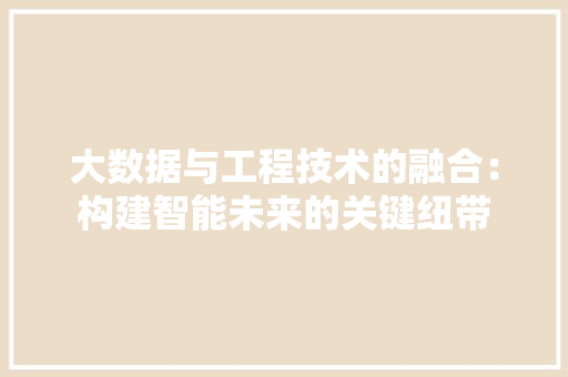 大数据与工程技术的融合：构建智能未来的关键纽带 现代风格装饰