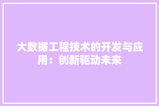 大数据工程技术的开发与应用：创新驱动未来 现代风格装饰