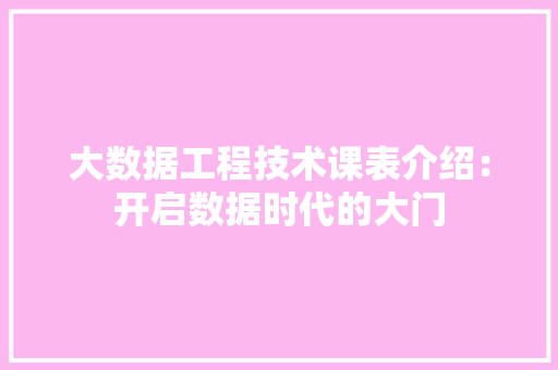大数据工程技术课表介绍：开启数据时代的大门 现代风格装饰