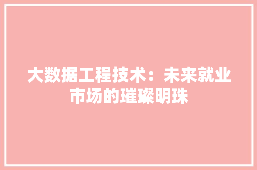 大数据工程技术：未来就业市场的璀璨明珠 现代风格装饰