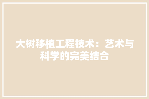 大树移植工程技术：艺术与科学的完美结合 现代风格装饰
