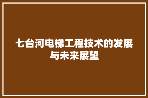 七台河电梯工程技术的发展与未来展望
