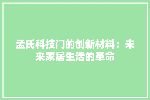 孟氏科技门的创新材料：未来家居生活的革命 现代风格装饰