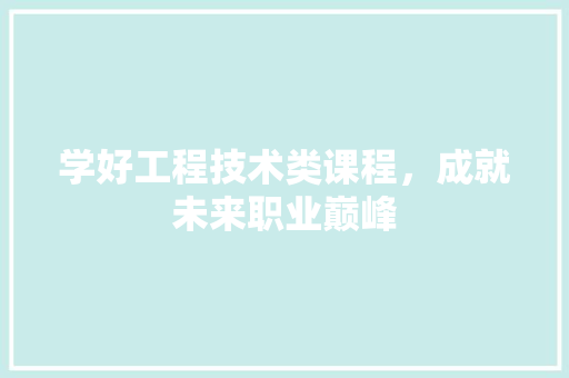 学好工程技术类课程，成就未来职业巅峰 现代风格装饰