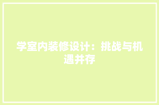 学室内装修设计：挑战与机遇并存 现代风格装饰