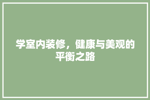 学室内装修，健康与美观的平衡之路