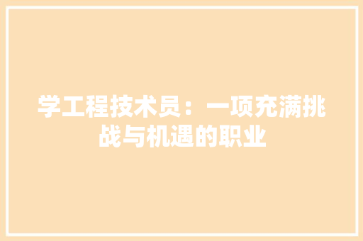 学工程技术员：一项充满挑战与机遇的职业 现代风格装饰