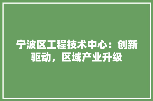 宁波区工程技术中心：创新驱动，区域产业升级 现代风格装饰