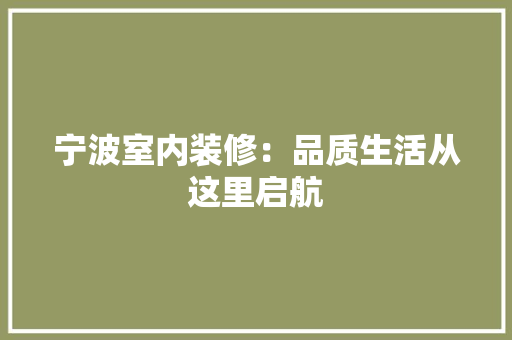 宁波室内装修：品质生活从这里启航 现代风格装饰
