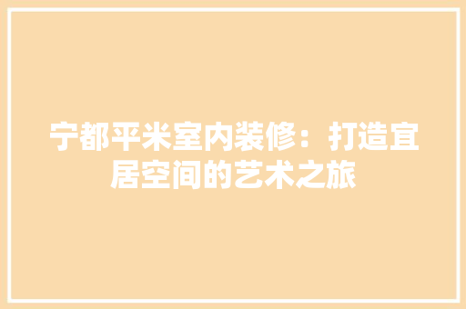 宁都平米室内装修：打造宜居空间的艺术之旅 现代风格装饰