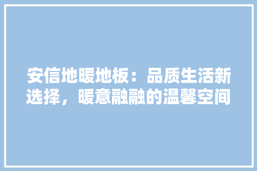 安信地暖地板：品质生活新选择，暖意融融的温馨空间 现代风格装饰