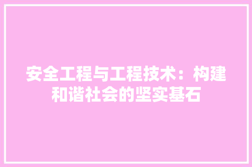 安全工程与工程技术：构建和谐社会的坚实基石 现代风格装饰