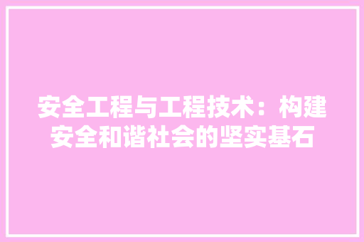 安全工程与工程技术：构建安全和谐社会的坚实基石 现代风格装饰