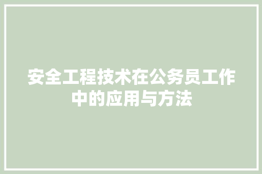 安全工程技术在公务员工作中的应用与方法