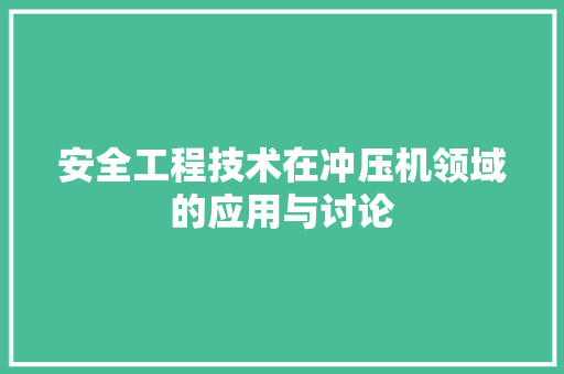 安全工程技术在冲压机领域的应用与讨论 现代风格装饰