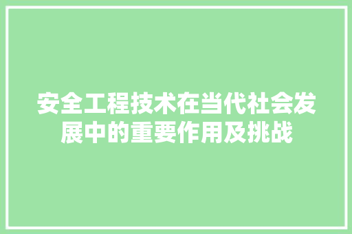 安全工程技术在当代社会发展中的重要作用及挑战 现代风格装饰