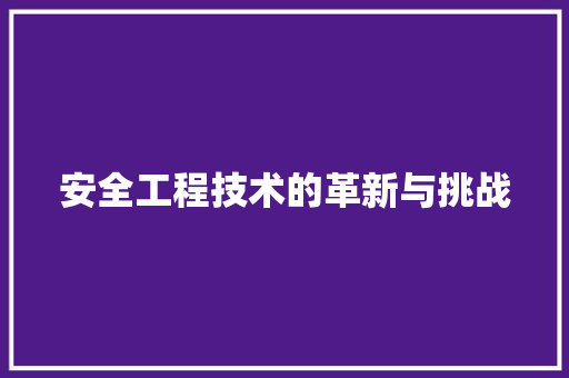 安全工程技术的革新与挑战 现代风格装饰