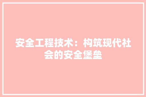 安全工程技术：构筑现代社会的安全堡垒 现代风格装饰