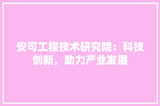 安可工程技术研究院：科技创新，助力产业发展 现代风格装饰