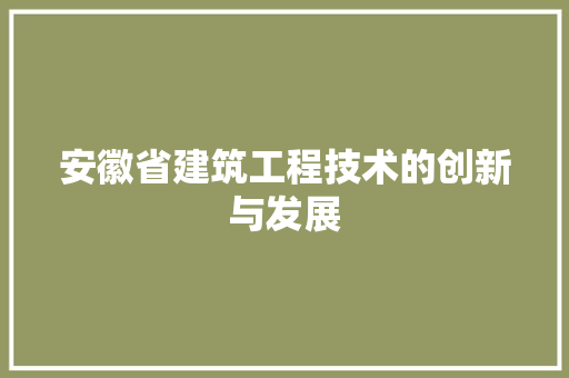 安徽省建筑工程技术的创新与发展 现代风格装饰