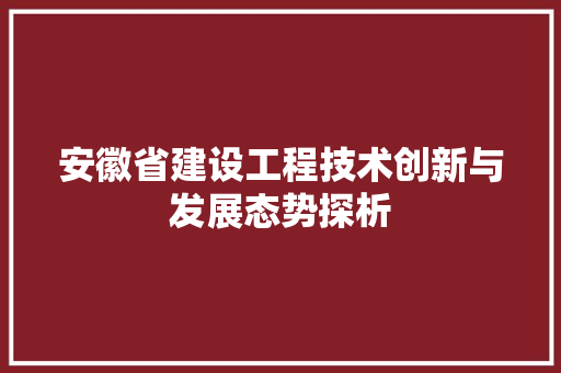 安徽省建设工程技术创新与发展态势探析 现代风格装饰