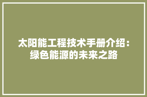 太阳能工程技术手册介绍：绿色能源的未来之路 现代风格装饰