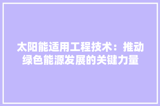 太阳能适用工程技术：推动绿色能源发展的关键力量 现代风格装饰