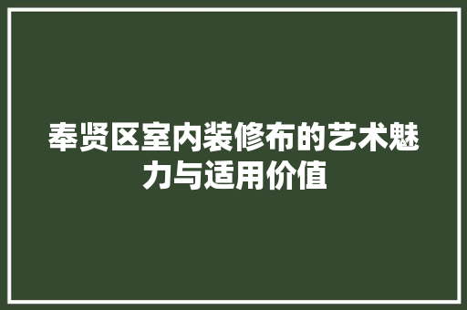 奉贤区室内装修布的艺术魅力与适用价值 现代风格装饰