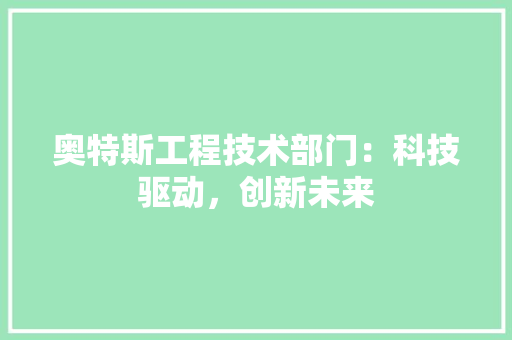 奥特斯工程技术部门：科技驱动，创新未来 现代风格装饰