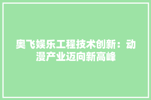 奥飞娱乐工程技术创新：动漫产业迈向新高峰 现代风格装饰