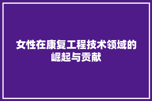 女性在康复工程技术领域的崛起与贡献