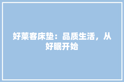 好莱客床垫：品质生活，从好眠开始 现代风格装饰