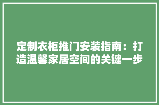 定制衣柜推门安装指南：打造温馨家居空间的关键一步