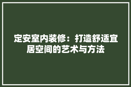 定安室内装修：打造舒适宜居空间的艺术与方法 现代风格装饰
