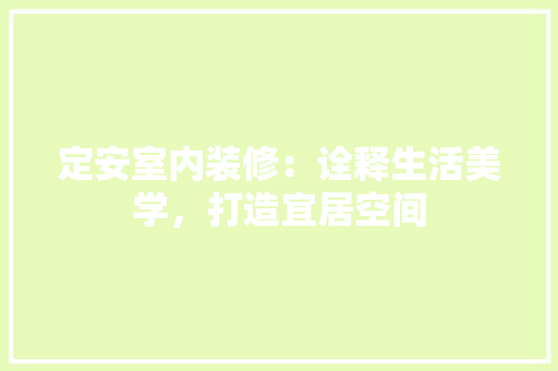 定安室内装修：诠释生活美学，打造宜居空间 现代风格装饰