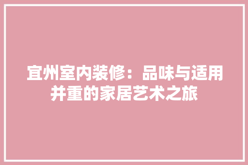 宜州室内装修：品味与适用并重的家居艺术之旅 现代风格装饰
