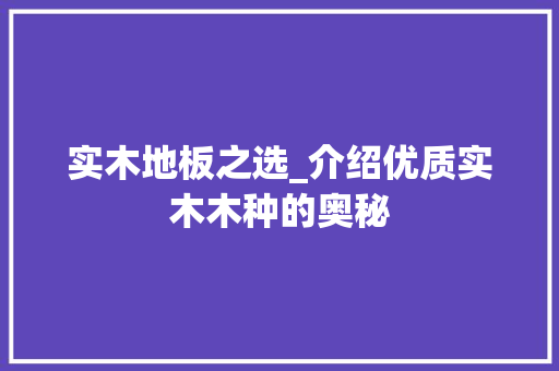 实木地板之选_介绍优质实木木种的奥秘 现代风格装饰