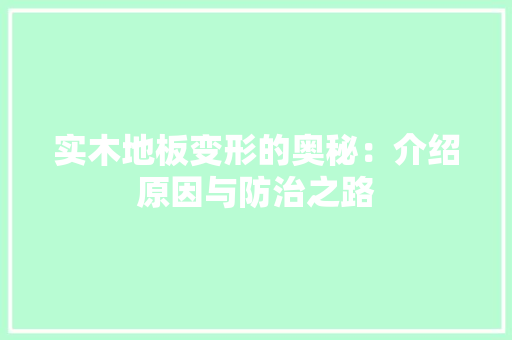 实木地板变形的奥秘：介绍原因与防治之路