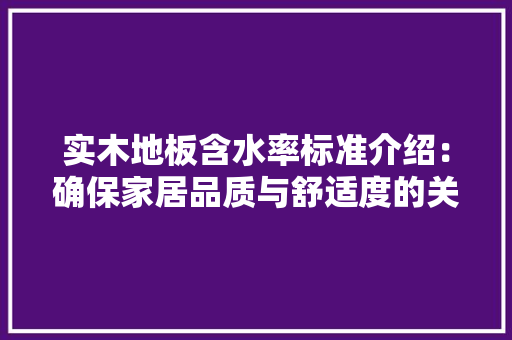实木地板含水率标准介绍：确保家居品质与舒适度的关键 现代风格装饰